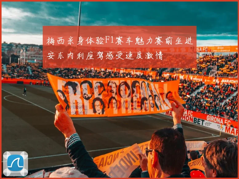 梅西亲身体验F1赛车魅力赛前坐进安东内利座驾感受速度激情